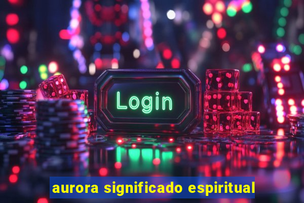 aurora significado espiritual